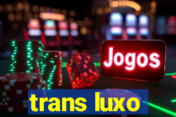 trans luxo